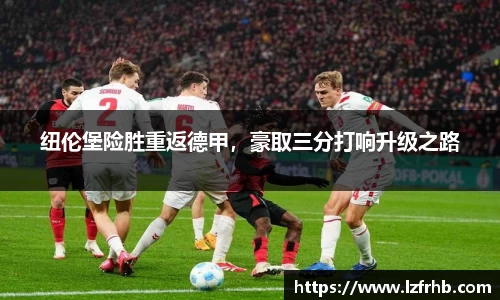 纽伦堡险胜重返德甲，豪取三分打响升级之路