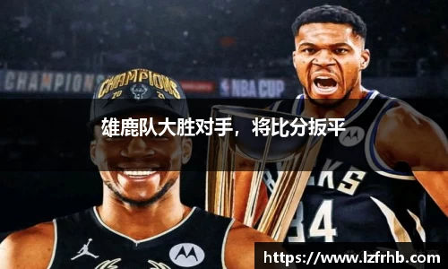 雄鹿队大胜对手，将比分扳平