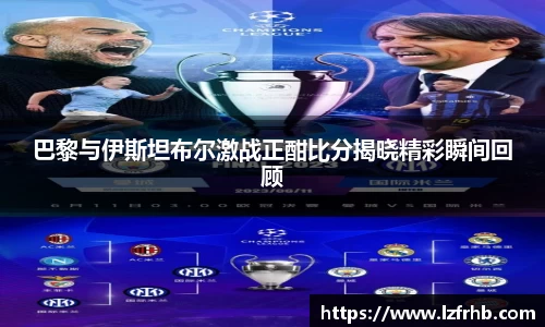 巴黎与伊斯坦布尔激战正酣比分揭晓精彩瞬间回顾