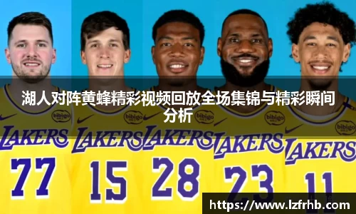 湖人对阵黄蜂精彩视频回放全场集锦与精彩瞬间分析