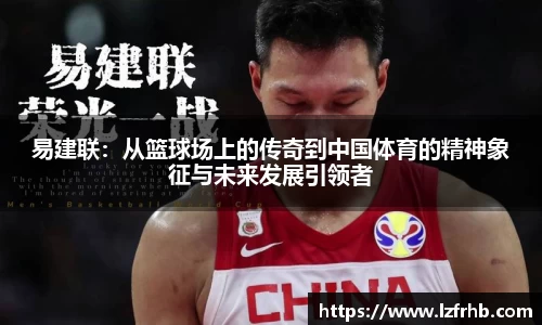 易建联：从篮球场上的传奇到中国体育的精神象征与未来发展引领者