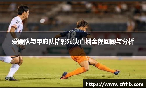 爱媛队与甲府队精彩对决直播全程回顾与分析