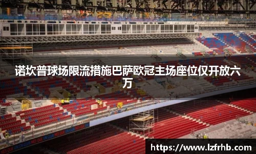诺坎普球场限流措施巴萨欧冠主场座位仅开放六万