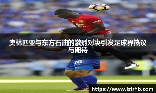 奥林匹亚与东方石油的激烈对决引发足球界热议与期待