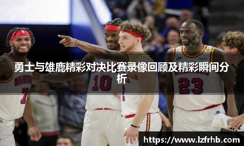 勇士与雄鹿精彩对决比赛录像回顾及精彩瞬间分析