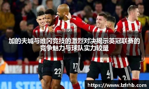 加的夫城与维冈竞技的激烈对决揭示英冠联赛的竞争魅力与球队实力较量