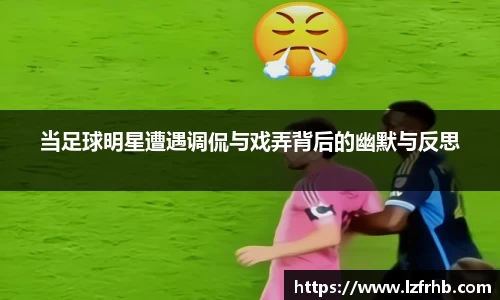 当足球明星遭遇调侃与戏弄背后的幽默与反思