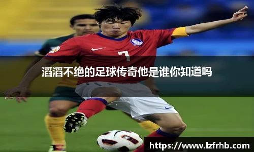 滔滔不绝的足球传奇他是谁你知道吗