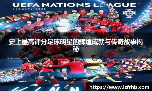 史上最高评分足球明星的辉煌成就与传奇故事揭秘